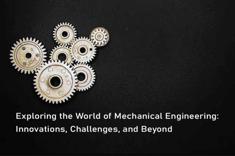 Exploring the World of Mechanical Engineering: Innovations, Challenges, and Beyond