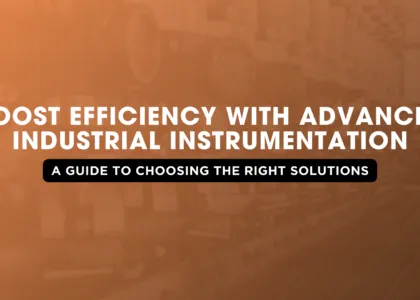 Boost Efficiency with Advanced Industrial Instrumentation A Guide to Choosing the Right Solutions