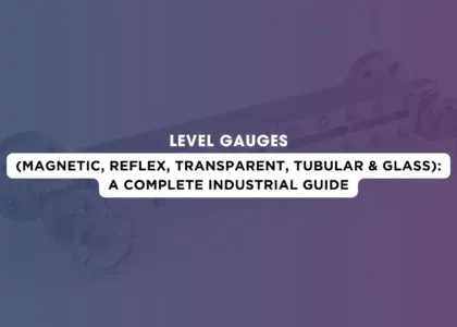 Level Gauges (Magnetic, Reflex, Transparent, Tubular & Glass): A Complete Industrial Guide | Japsin Instrumentation