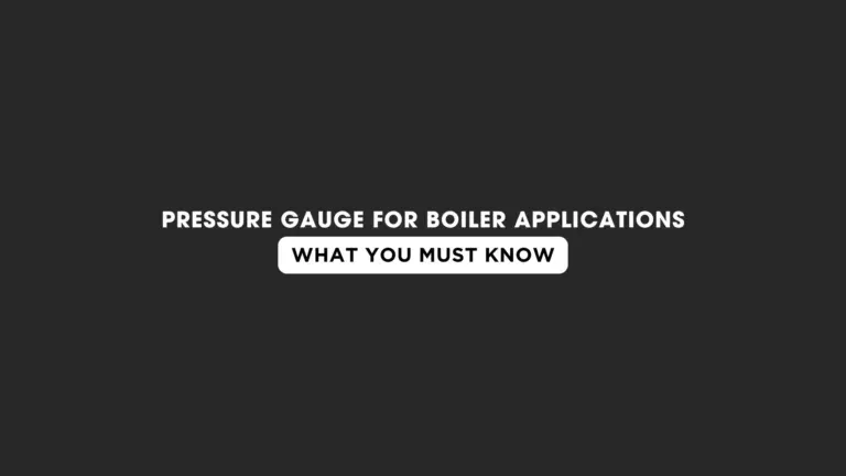 Pressure Gauge for Boiler Applications – What You Must Know