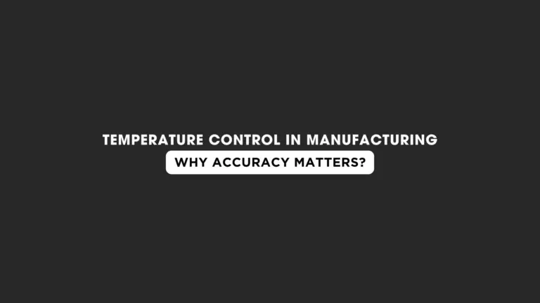 Temperature Control in Manufacturing: Why Accuracy Matters?