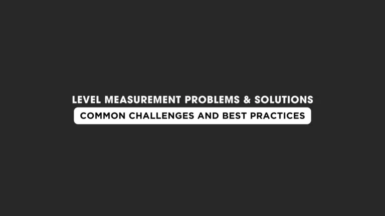 Level Measurement Problems & Solutions: A Complete Industrial Guide