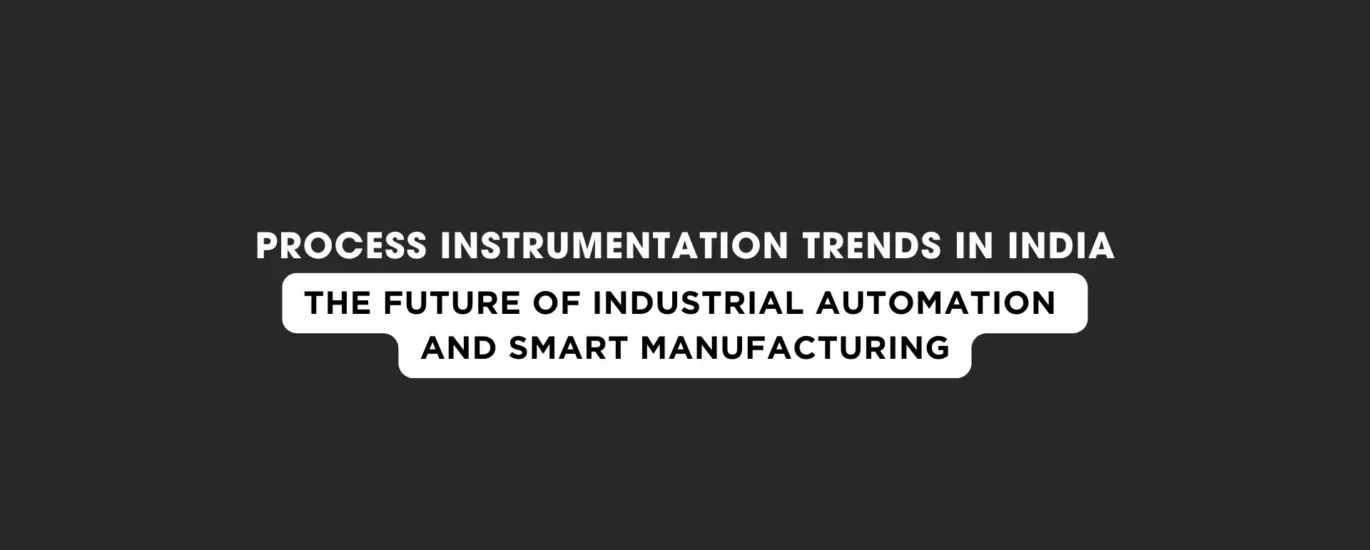 Process Instrumentation Trends in India: The Future of Industrial Automation and Smart Manufacturing