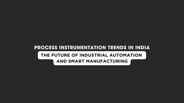 Process Instrumentation Trends in India: The Future of Industrial Automation and Smart Manufacturing