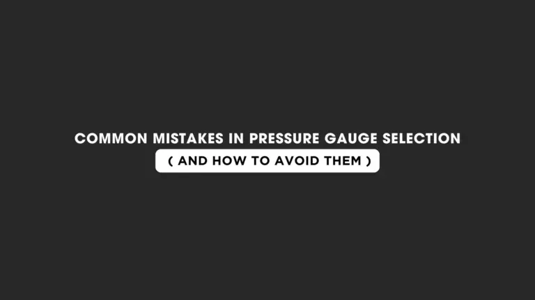Common Mistakes in Pressure Gauge Selection (And How to Avoid Them): Complete Industrial Guide