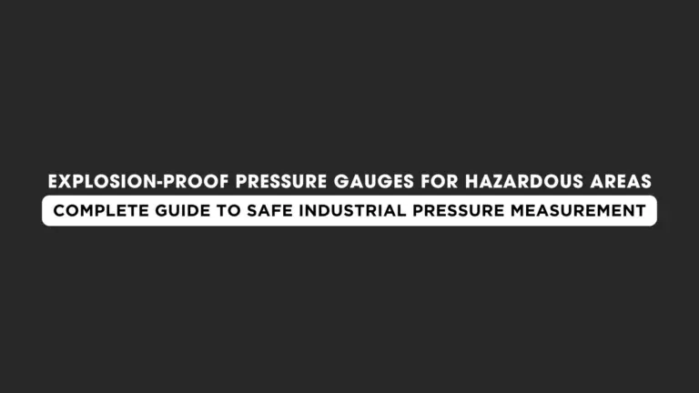 Explosion-Proof Pressure Gauges for Hazardous Areas: Complete Industrial Guide