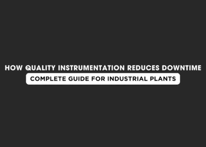 How Quality Instrumentation Reduces Downtime: A Complete Industrial Guide